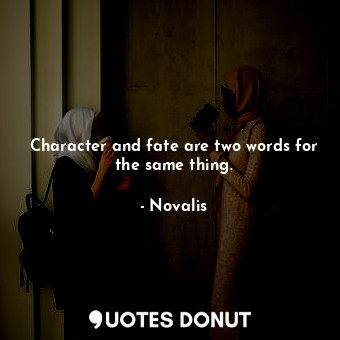  Character and fate are two words for the same thing.... - Novalis - Quotes Donut
