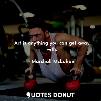  Art is anything you can get away with.... - Marshall McLuhan - Quotes Donut