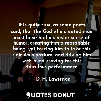  It is quite true, as some poets said, that the God who created man must have had... - D. H. Lawrence - Quotes Donut