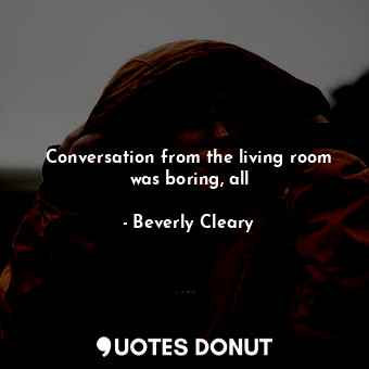  Conversation from the living room was boring, all... - Beverly Cleary - Quotes Donut