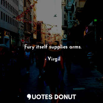 Fury itself supplies arms.... - Virgil - Quotes Donut
