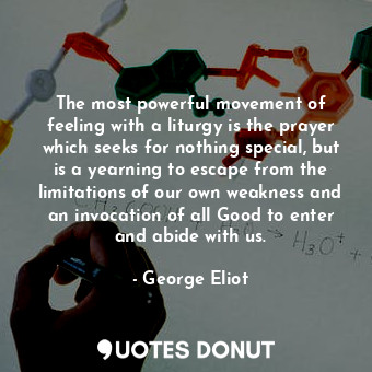 The most powerful movement of feeling with a liturgy is the prayer which seeks f... - George Eliot - Quotes Donut