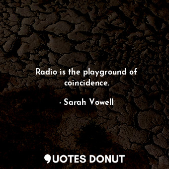 Radio is the playground of coincidence.