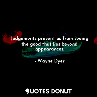 Judgements prevent us from seeing the good that lies beyond appearances.... - Wayne Dyer - Quotes Donut