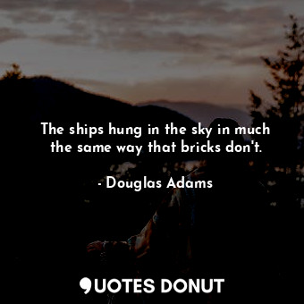  The ships hung in the sky in much the same way that bricks don't.... - Douglas Adams - Quotes Donut