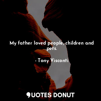  My father loved people, children and pets.... - Tony Visconti - Quotes Donut