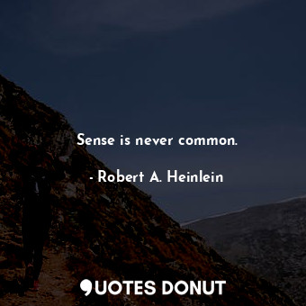  Sense is never common.... - Robert A. Heinlein - Quotes Donut