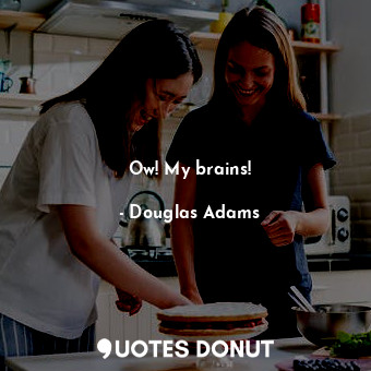 Ow! My brains!... - Douglas Adams - Quotes Donut