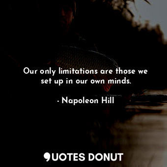 Our only limitations are those we set up in our own minds.