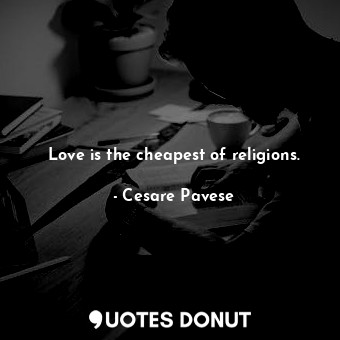  Love is the cheapest of religions.... - Cesare Pavese - Quotes Donut