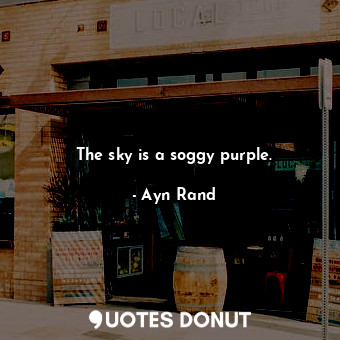  The sky is a soggy purple.... - Ayn Rand - Quotes Donut