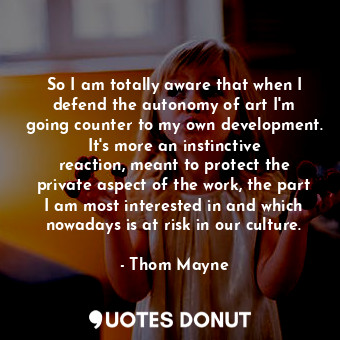  So I am totally aware that when I defend the autonomy of art I&#39;m going count... - Thom Mayne - Quotes Donut
