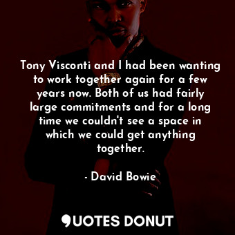 Tony Visconti and I had been wanting to work together again for a few years now. Both of us had fairly large commitments and for a long time we couldn&#39;t see a space in which we could get anything together.
