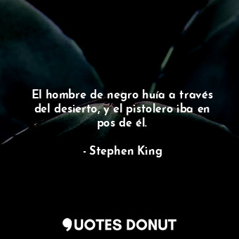  El hombre de negro huía a través del desierto, y el pistolero iba en pos de él.... - Stephen King - Quotes Donut