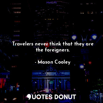 Travelers never think that they are the foreigners.
