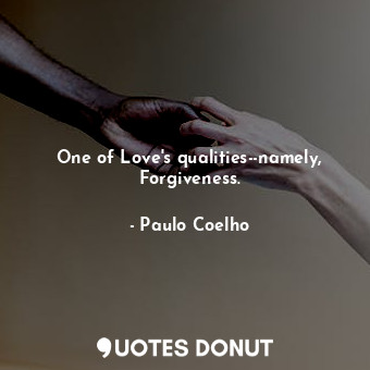  One of Love's qualities--namely, Forgiveness.... - Paulo Coelho - Quotes Donut
