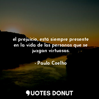  el prejuicio, está siempre presente en la vida de las personas que se juzgan vir... - Paulo Coelho - Quotes Donut
