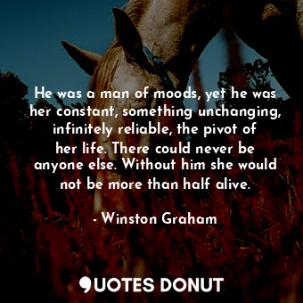  He was a man of moods, yet he was her constant, something unchanging, infinitely... - Winston Graham - Quotes Donut