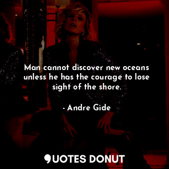  Man cannot discover new oceans unless he has the courage to lose sight of the sh... - Andre Gide - Quotes Donut