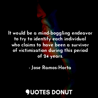  It would be a mind-boggling endeavor to try to identify each individual who clai... - Jose Ramos-Horta - Quotes Donut