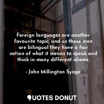  Foreign languages are another favourite topic, and as these men are bilingual th... - John Millington Synge - Quotes Donut