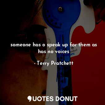  someone has o speak up for them as has no voices... - Terry Pratchett - Quotes Donut