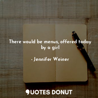  There would be menus, offered today by a girl... - Jennifer Weiner - Quotes Donut