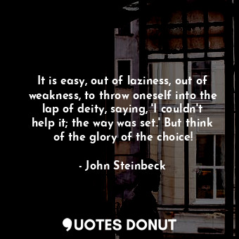 It is easy, out of laziness, out of weakness, to throw oneself into the lap of d... - John Steinbeck - Quotes Donut