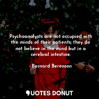  Psychoanalysts are not occupied with the minds of their patients; they do not be... - Bernard Berenson - Quotes Donut