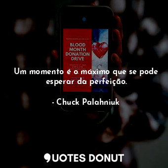  Um momento é o máximo que se pode esperar da perfeição.... - Chuck Palahniuk - Quotes Donut