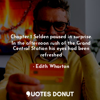  Chapter 1 Selden paused in surprise. In the afternoon rush of the Grand Central ... - Edith Wharton - Quotes Donut