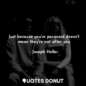  Just because you're paranoid doesn't mean they're not after you... - Joseph Heller - Quotes Donut