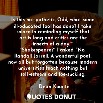  Is this not pathetic, Odd, what some ill-educated fool has done? I take solace i... - Dean Koontz - Quotes Donut