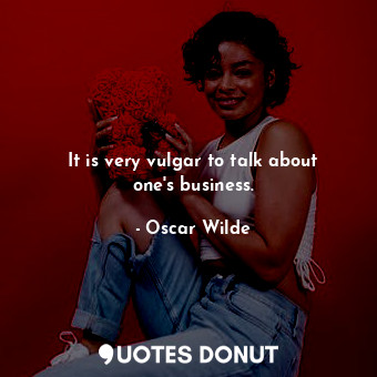  It is very vulgar to talk about one's business.... - Oscar Wilde - Quotes Donut