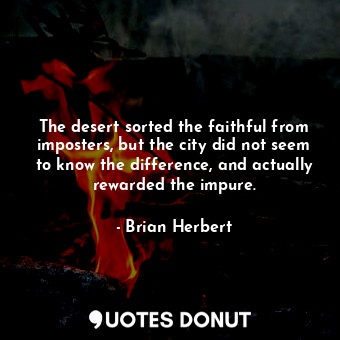  The desert sorted the faithful from imposters, but the city did not seem to know... - Brian Herbert - Quotes Donut