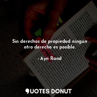  Sin derechos de propiedad ningún otro derecho es posible.... - Ayn Rand - Quotes Donut