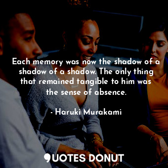  Each memory was now the shadow of a shadow of a shadow. The only thing that rema... - Haruki Murakami - Quotes Donut