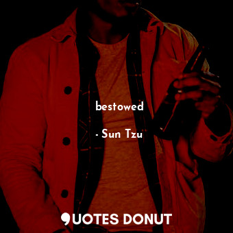  bestowed... - Sun Tzu - Quotes Donut