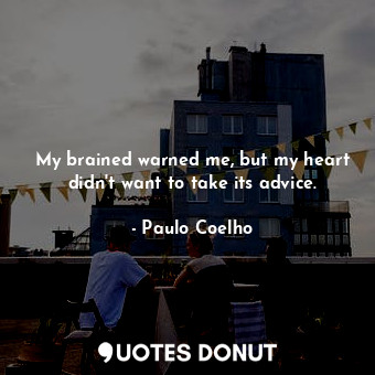  My brained warned me, but my heart didn't want to take its advice.... - Paulo Coelho - Quotes Donut