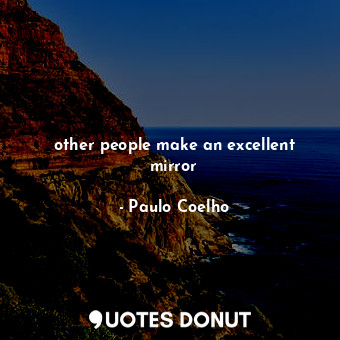 other people make an excellent mirror