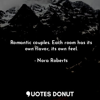  Romantic couples. Each room has its own flavor, its own feel.... - Nora Roberts - Quotes Donut