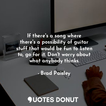  If there&#39;s a song where there&#39;s a possibility of guitar stuff that would... - Brad Paisley - Quotes Donut