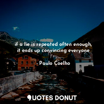  if a lie is repeated often enough, it ends up convincing everyone... - Paulo Coelho - Quotes Donut