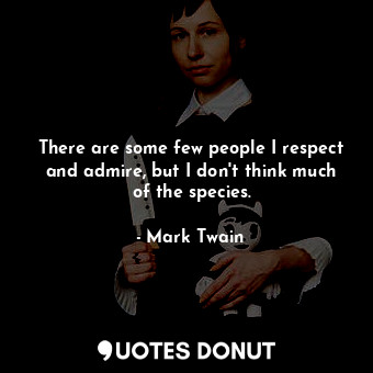  There are some few people I respect and admire, but I don't think much of the sp... - Mark Twain - Quotes Donut