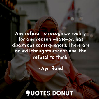  Any refusal to recognize reality, for any reason whatever, has disastrous conseq... - Ayn Rand - Quotes Donut