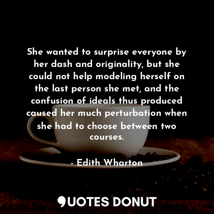  She wanted to surprise everyone by her dash and originality, but she could not h... - Edith Wharton - Quotes Donut