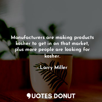  Manufacturers are making products kosher to get in on that market, plus more peo... - Larry Miller - Quotes Donut