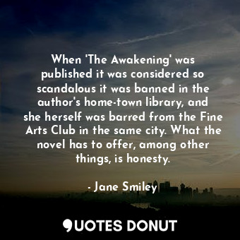  When &#39;The Awakening&#39; was published it was considered so scandalous it wa... - Jane Smiley - Quotes Donut