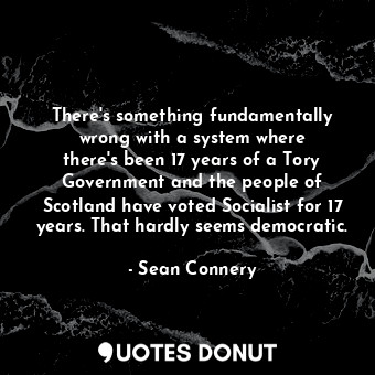 There&#39;s something fundamentally wrong with a system where there&#39;s been 1... - Sean Connery - Quotes Donut