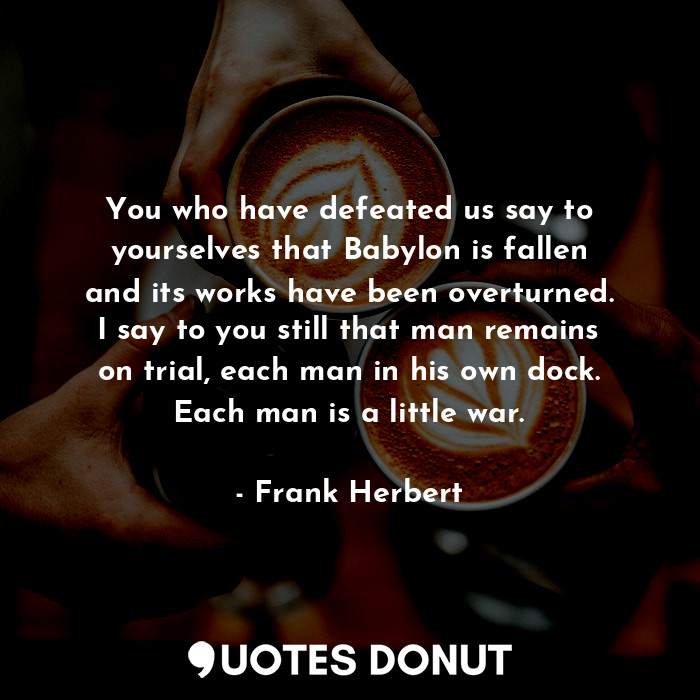  You who have defeated us say to yourselves that Babylon is fallen and its works ... - Frank Herbert - Quotes Donut